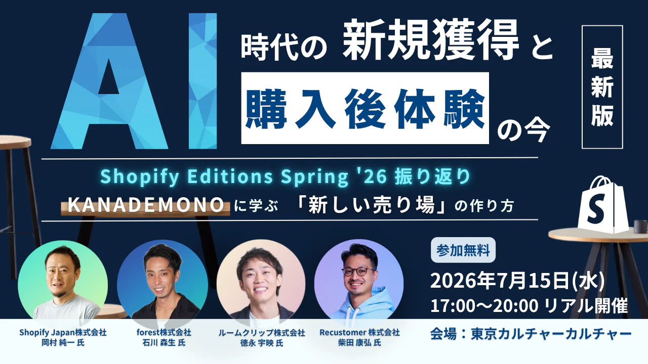 Shopifyで広げる顧客接点 AI時代の「新規獲得」と「購入後体験」のいま 〜Shopify Editions Spring ’26 振り返り！EC事業者のためのオフライン勉強会〜
